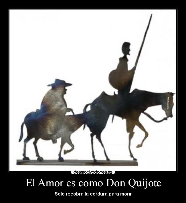 El Amor es como Don Quijote - Solo recobra la cordura para morir