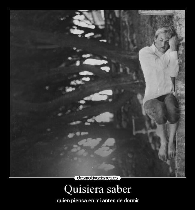 Quisiera saber - quien piensa en mi antes de dormir