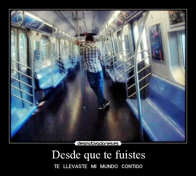 Desde que te fuistes - TE LLEVASTE MI MUNDO CONTIGO