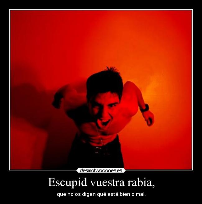 Escupid vuestra rabia, - 