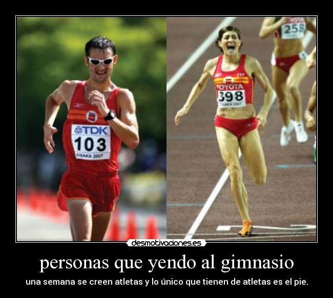 personas que yendo al gimnasio - una semana se creen atletas y lo único que tienen de atletas es el pie.