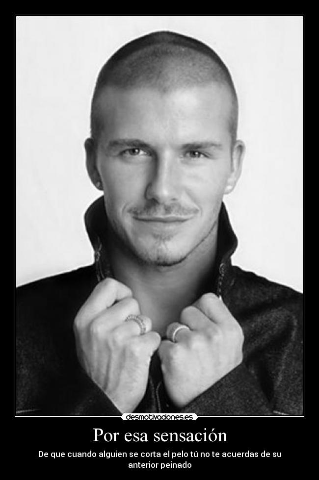 Por esa sensación - De que cuando alguien se corta el pelo tú no te acuerdas de su anterior peinado