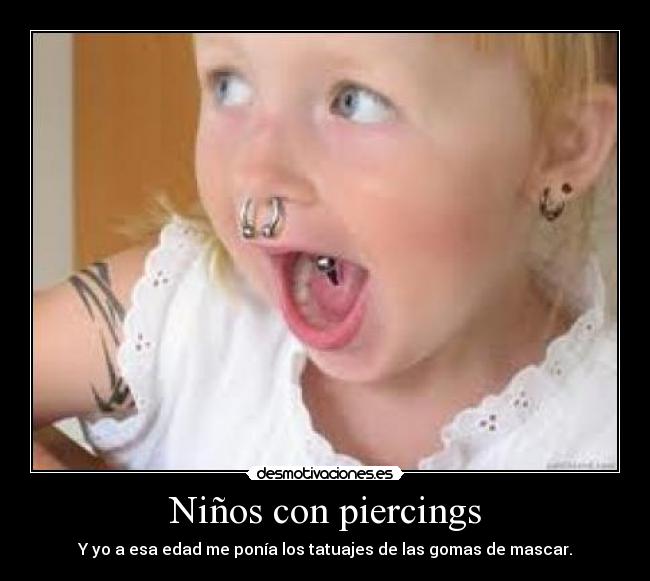 Niños con piercings - Y yo a esa edad me ponía los tatuajes de las gomas de mascar.