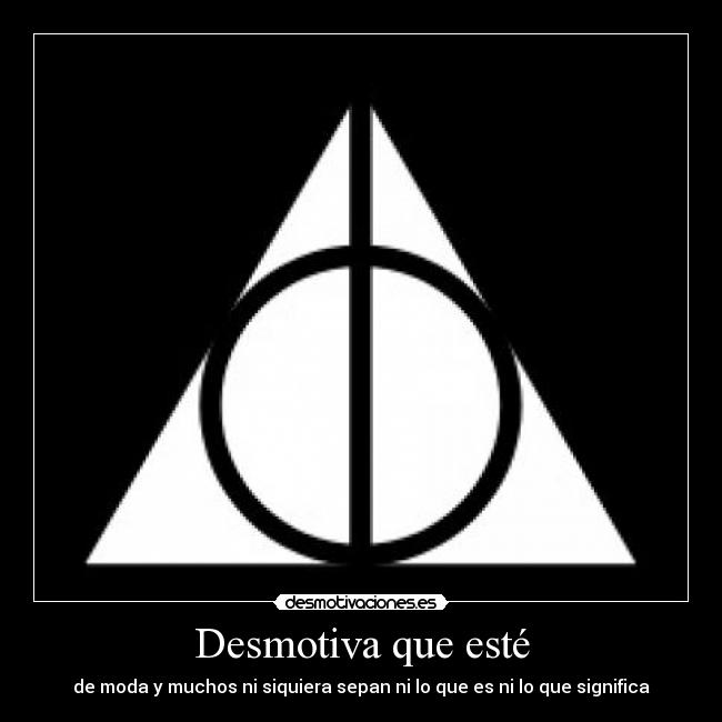 Desmotiva que esté - de moda y muchos ni siquiera sepan ni lo que es ni lo que significa