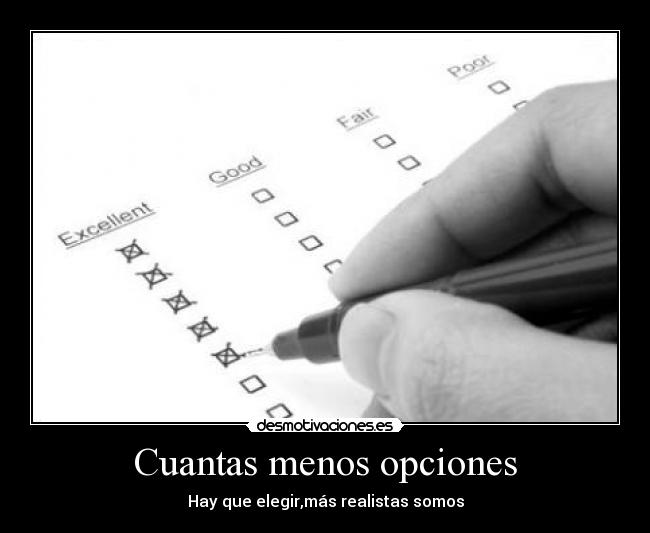 Cuantas menos opciones - Hay que elegir,más realistas somos