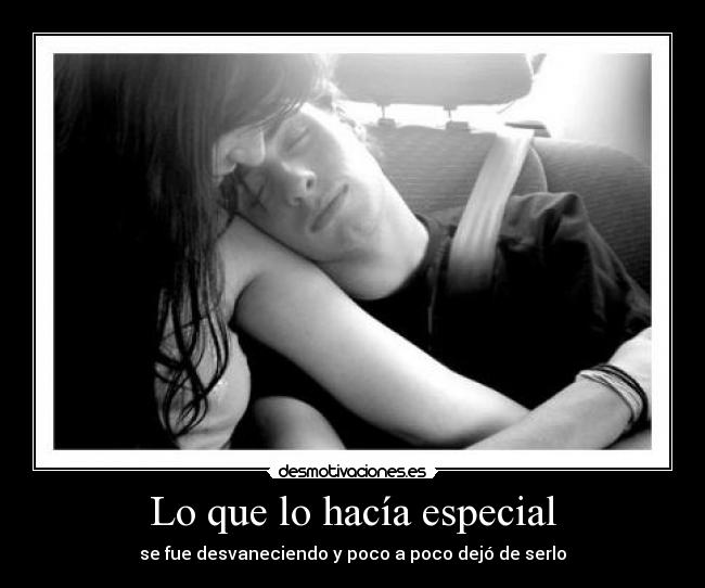 Lo que lo hacía especial - se fue desvaneciendo y poco a poco dejó de serlo