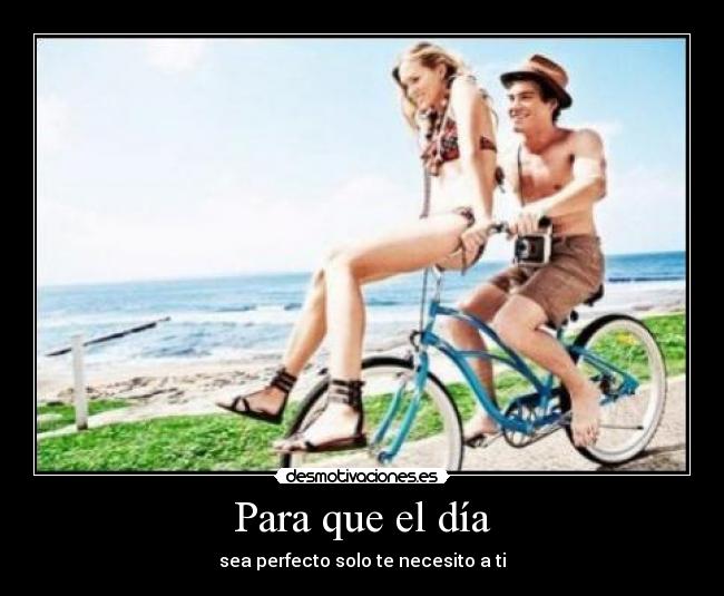 Para que el día - sea perfecto solo te necesito a ti