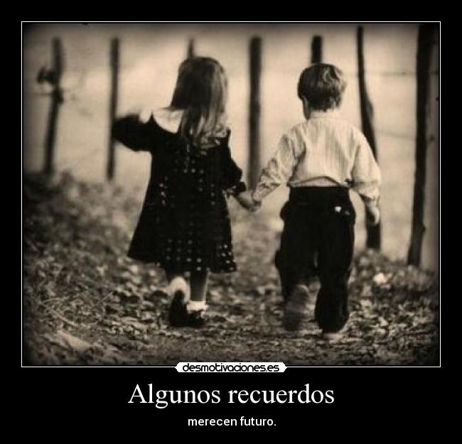 Algunos recuerdos - merecen futuro.