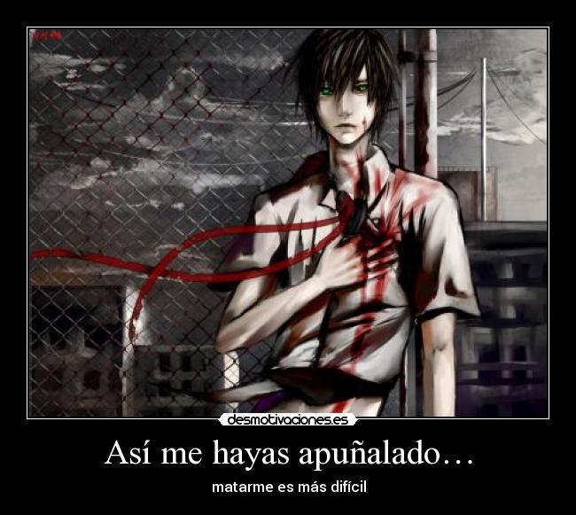 Así me hayas apuñalado… -