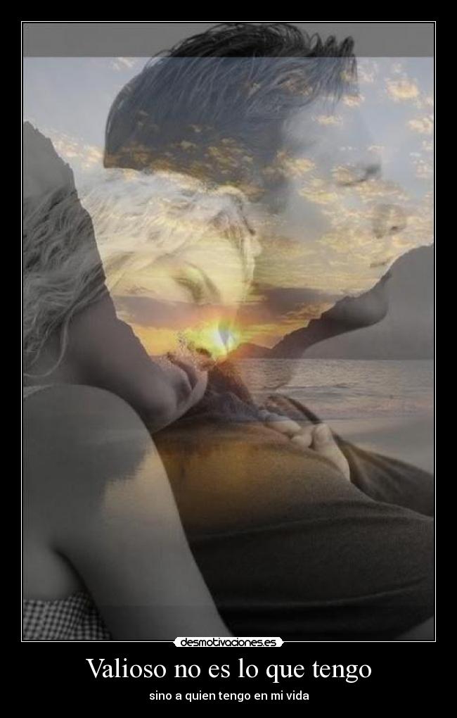 Valioso no es lo que tengo - sino a quien tengo en mi vida