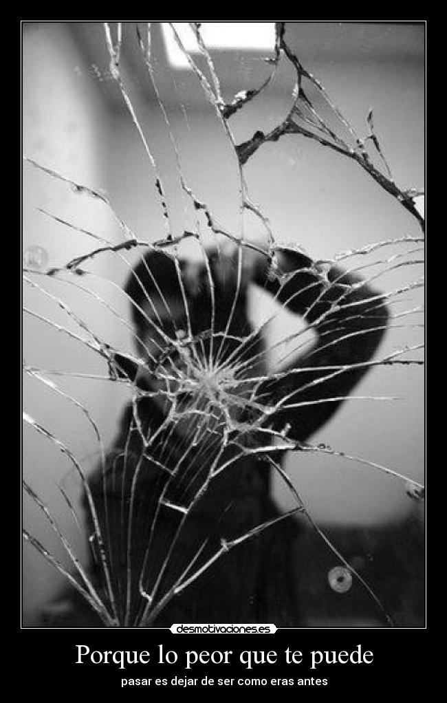 Porque lo peor que te puede - pasar es dejar de ser como eras antes