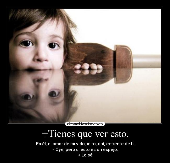 +Tienes que ver esto. - 