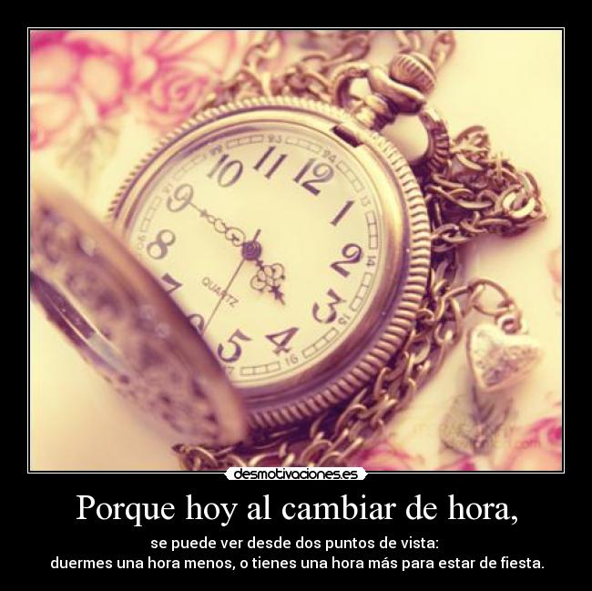 Porque hoy al cambiar de hora, -