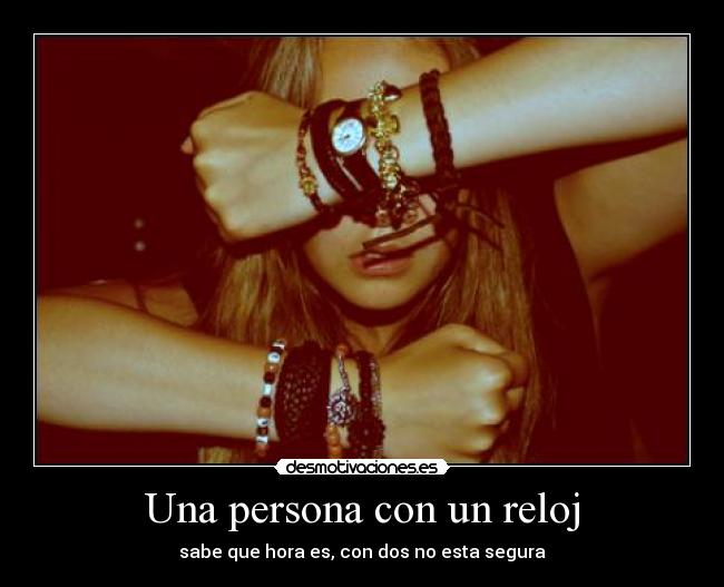 Una persona con un reloj - sabe que hora es, con dos no esta segura