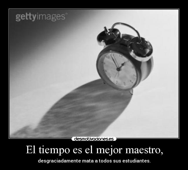 El tiempo es el mejor maestro, - 