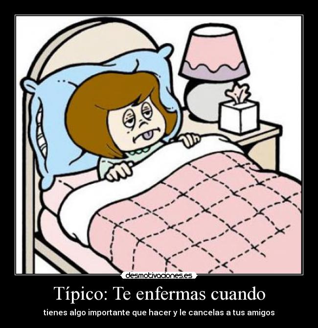 carteles tipico enfermas cuando tienes algo importante que hacer cancelas tus amigos desmotivaciones
