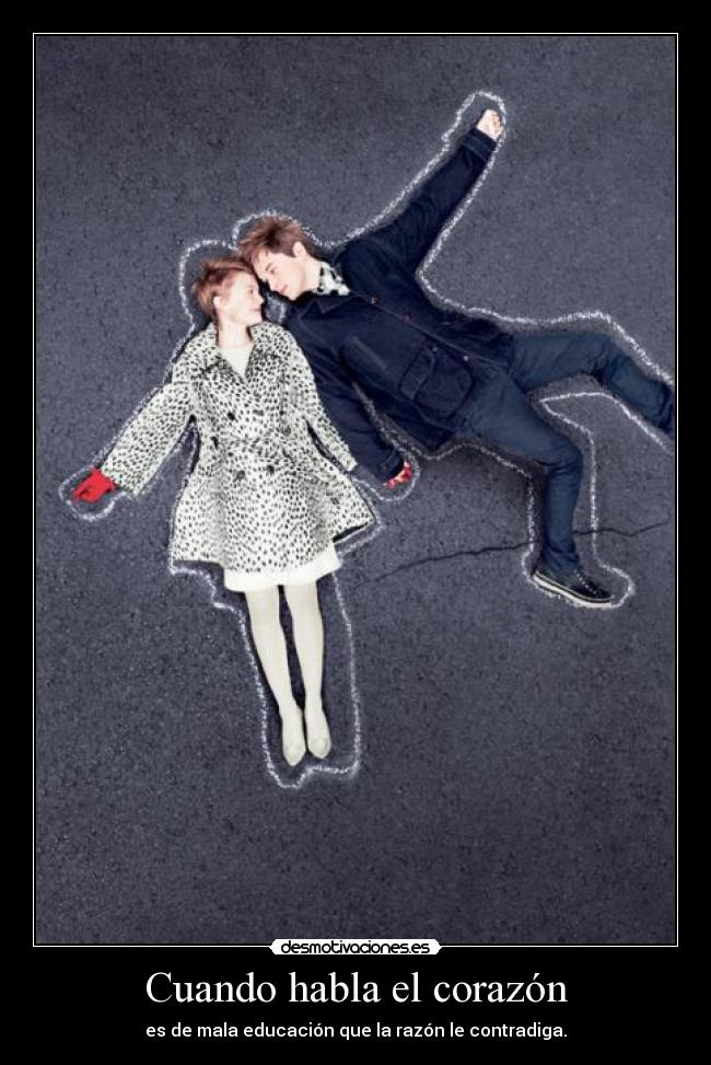 Cuando habla el corazón - es de mala educación que la razón le contradiga.