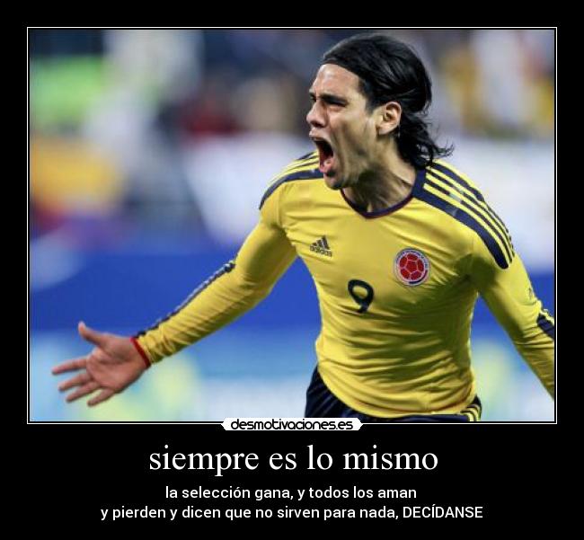 siempre es lo mismo - la selección gana, y todos los aman
y pierden y dicen que no sirven para nada, DECÍDANSE