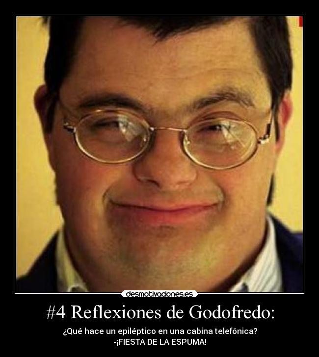 #4 Reflexiones de Godofredo: -