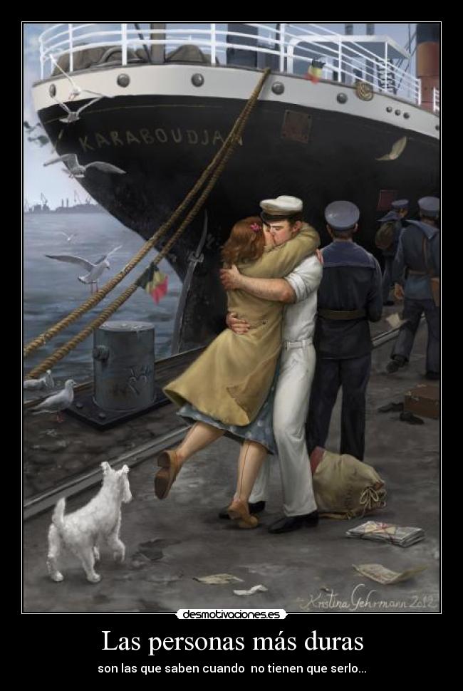 Las personas más duras - son las que saben cuando  no tienen que serlo...