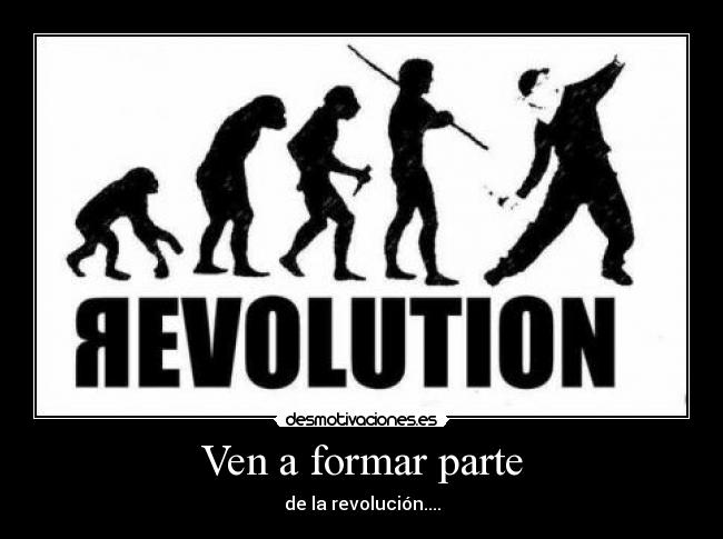 Ven a formar parte - de la revolución....