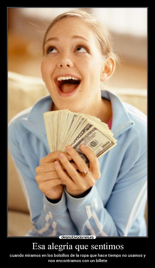 Esa alegría que sentimos - cuando miramos en los bolsillos de la ropa que hace tiempo no usamos y
nos encontramos con un billete