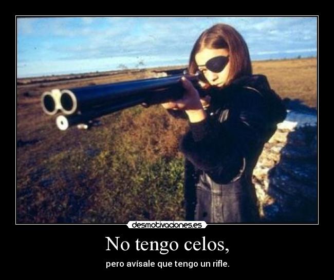 No tengo celos, -