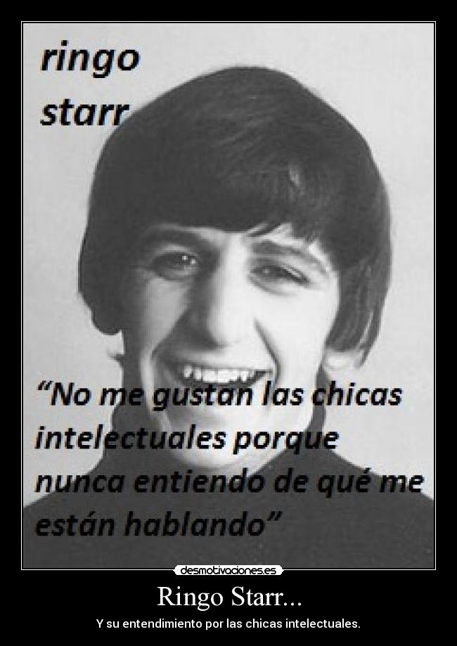 Ringo Starr... - Y su entendimiento por las chicas intelectuales.