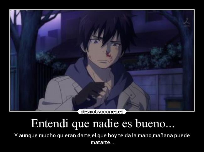 Entendi que nadie es bueno... -