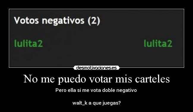 No me puedo votar mis carteles -