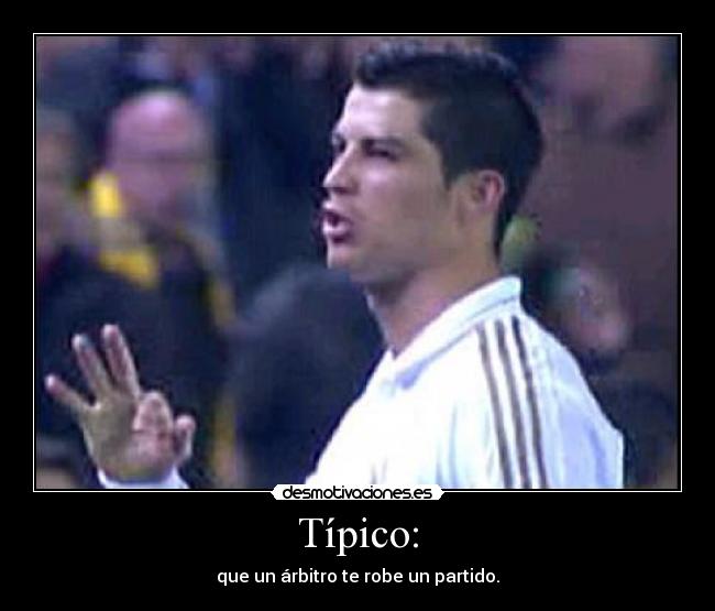 Típico: - que un árbitro te robe un partido.