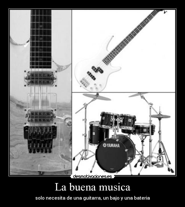 La buena musica - solo necesita de una guitarra, un bajo y una bateria