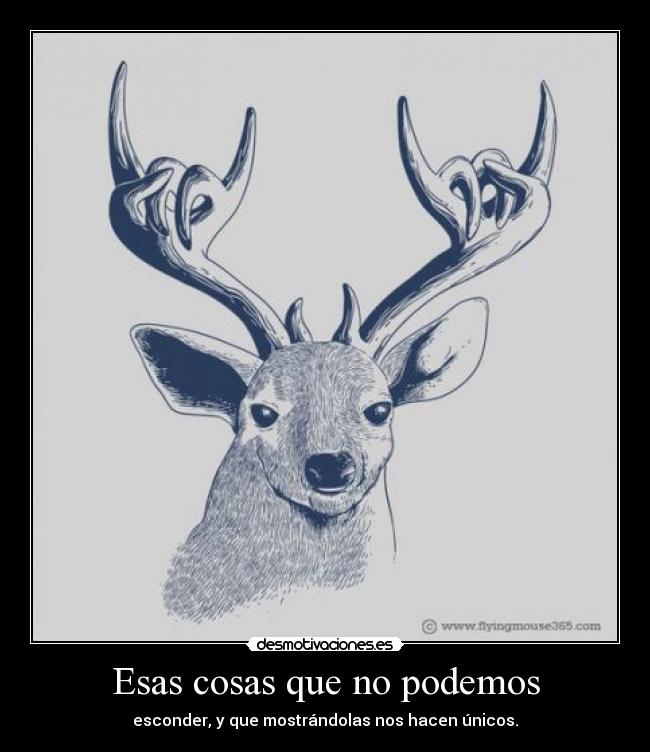 Esas cosas que no podemos - esconder, y que mostrándolas nos hacen únicos.