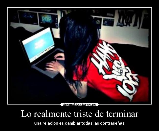 Lo realmente triste de terminar - una relación es cambiar todas las contraseñas.