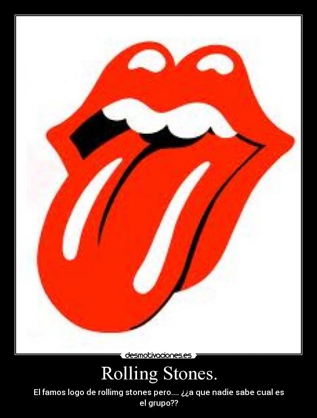 Rolling Stones. - El famos logo de rollimg stones pero.... ¿¿a que nadie sabe cual es el grupo??