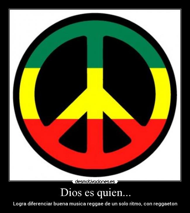 Dios es quien... - Logra diferenciar buena musica reggae de un solo ritmo, con reggaeton