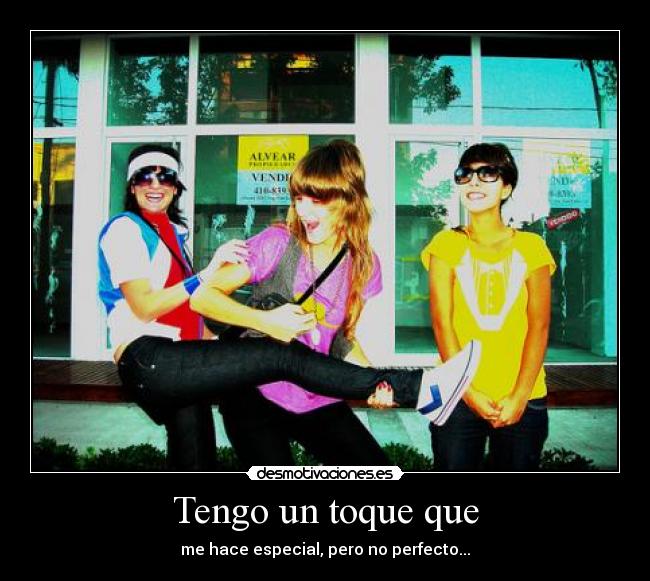 Tengo un toque que - me hace especial, pero no perfecto...