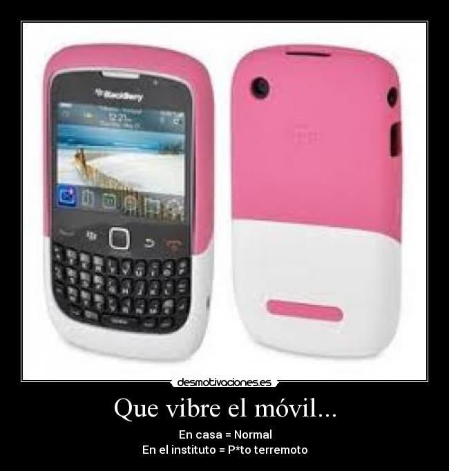 Que vibre el móvil... - En casa = Normal
En el instituto = P*to terremoto