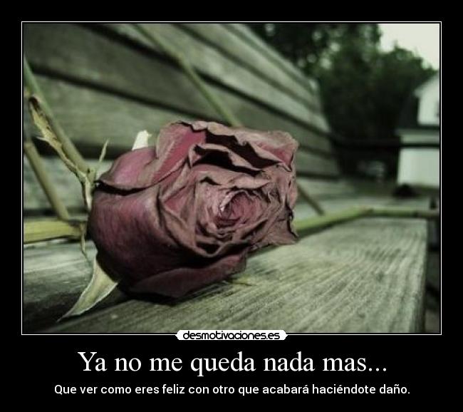 Ya no me queda nada mas... -