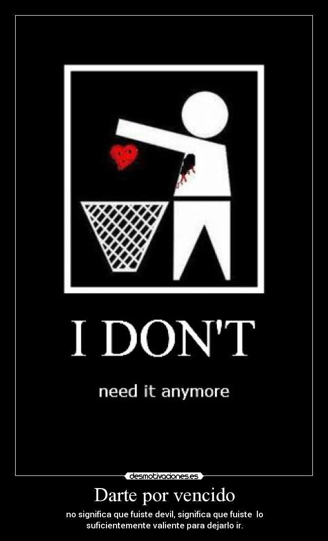 Darte por vencido - no significa que fuiste devil, significa que fuiste lo
suficientemente valiente para dejarlo ir.