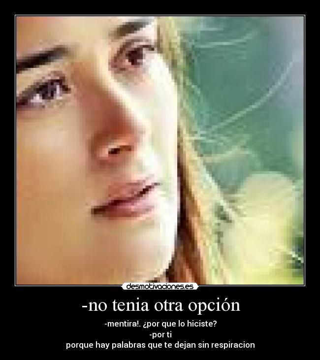 -no tenia otra opción - -mentira!. ¿por que lo hiciste?
-por ti
porque hay palabras que te dejan sin respiracion