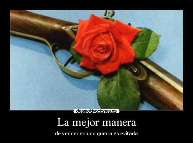 La mejor manera - de vencer en una guerra es evitarla.