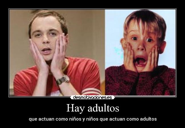 Hay adultos - que actuan como niños y niños que actuan como adultos
