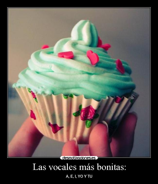 Las vocales más bonitas: - A, E, I, YO Y TU