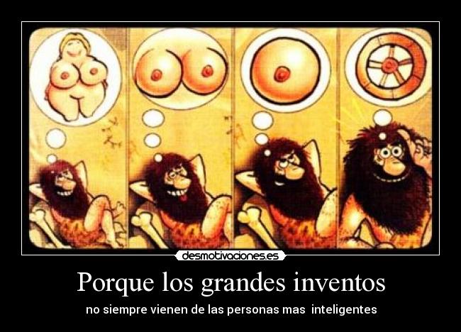 Porque los grandes inventos - no siempre vienen de las personas mas inteligentes