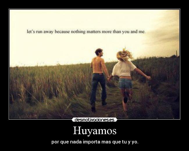 Huyamos - por que nada importa mas que tu y yo.