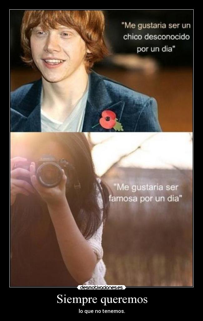 Siempre queremos - lo que no tenemos.