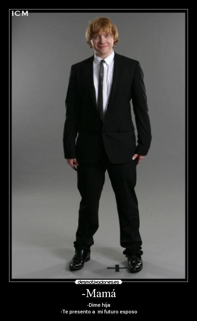 -Mamá - -Dime hija
-Te presento a mi futuro esposo