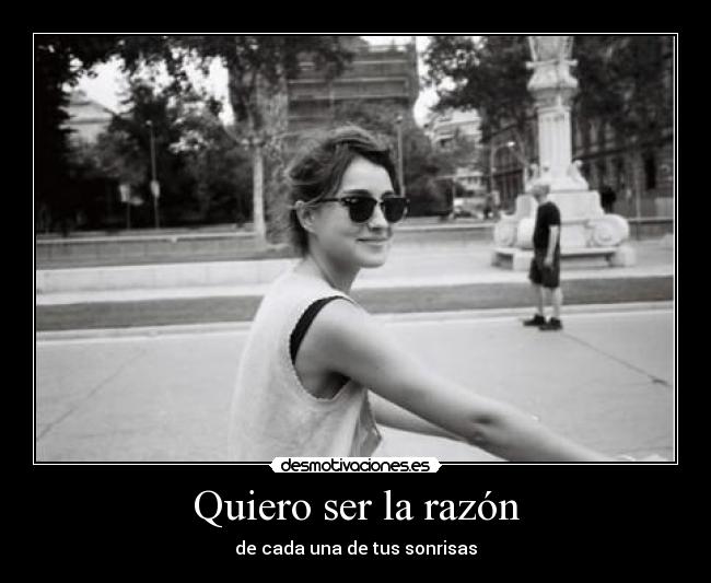 Quiero ser la razón -