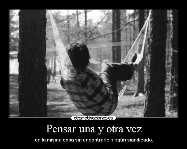 Pensar una y otra vez - en la misma cosa sin encontrarle ningún significado.